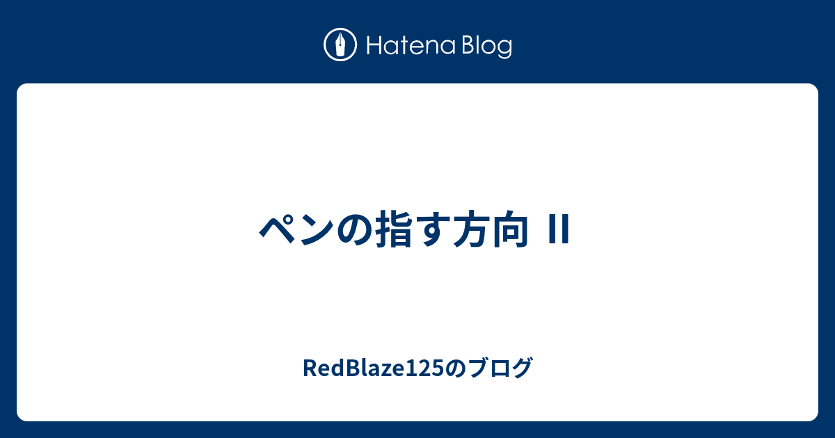 ペンの指す方向 Redblaze125のブログ