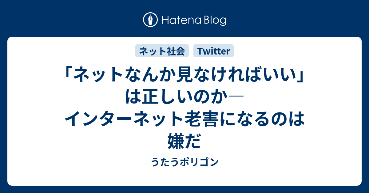 ネットなんか見なければいい は正しいのか インターネット老害になるのは嫌だ うたうポリゴン