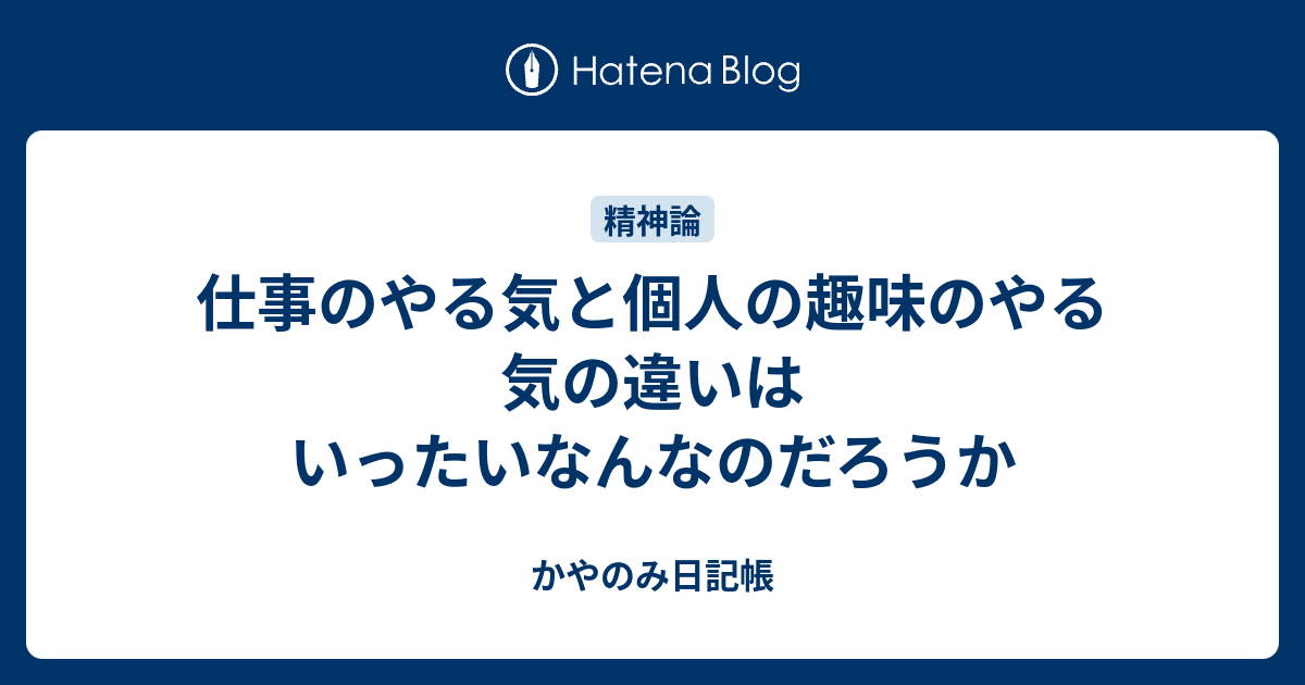 仕事のやる気と個人の趣味のやる気の違いはいったいなんなのだろうか かやのみ日記帳