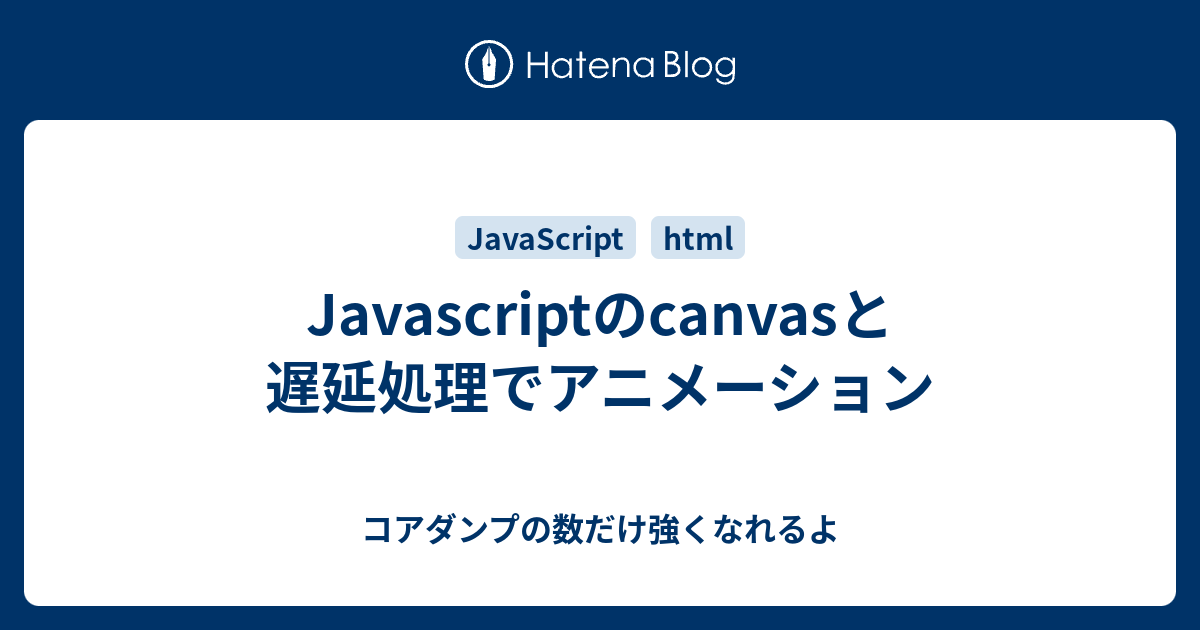Javascriptのcanvasと遅延処理でアニメーション コアダンプの数だけ強くなれるよ
