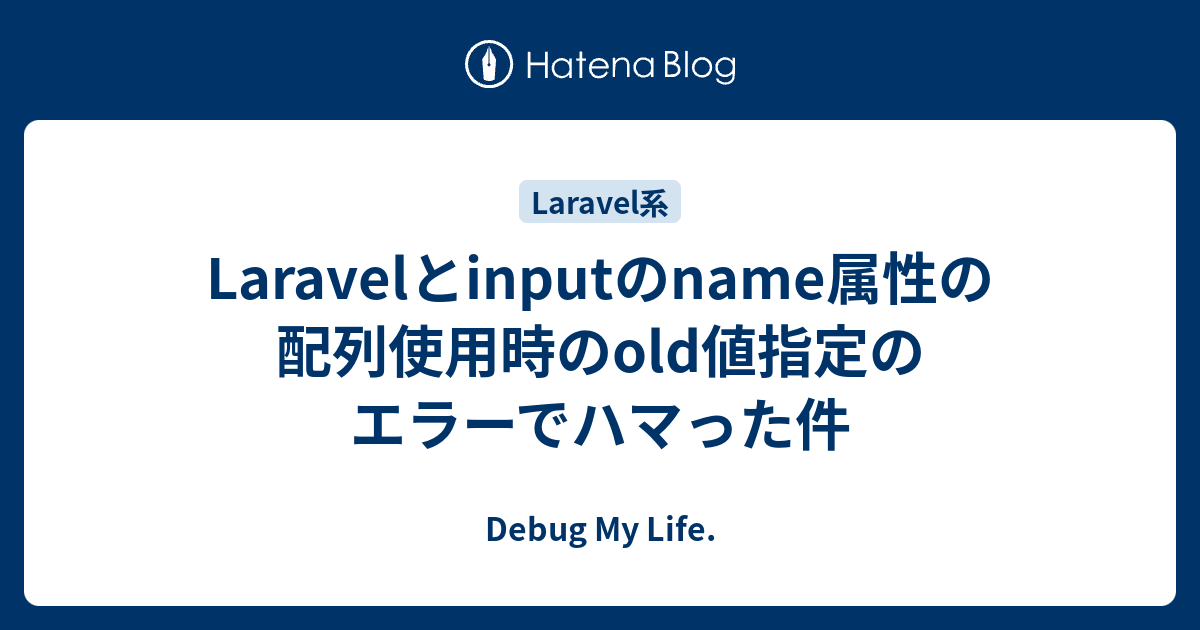 Laravelとinputのname属性の配列使用時のold値指定のエラーでハマった件 Debug My Life