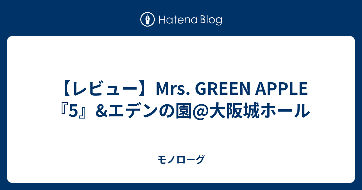 レビュー Mrs Green Apple 5 エデンの園 大阪城ホール モノローグ
