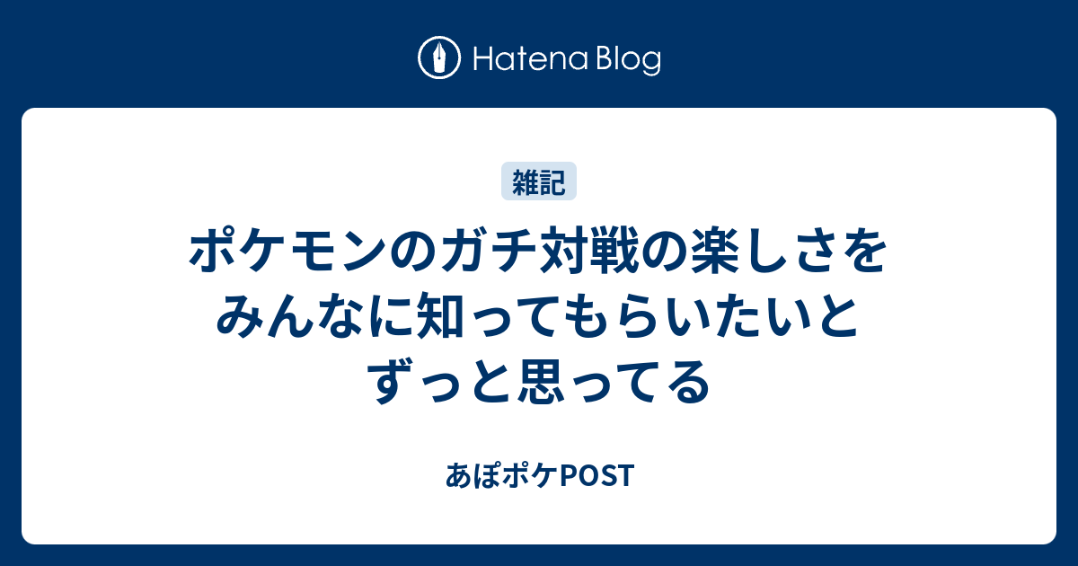 ポケモンのガチ対戦の楽しさをみんなに知ってもらいたいとずっと思ってる あぽポケpost