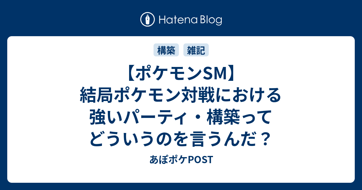 ポケモンsm 結局ポケモン対戦における強いパーティ 構築ってどういうのを言うんだ あぽポケpost