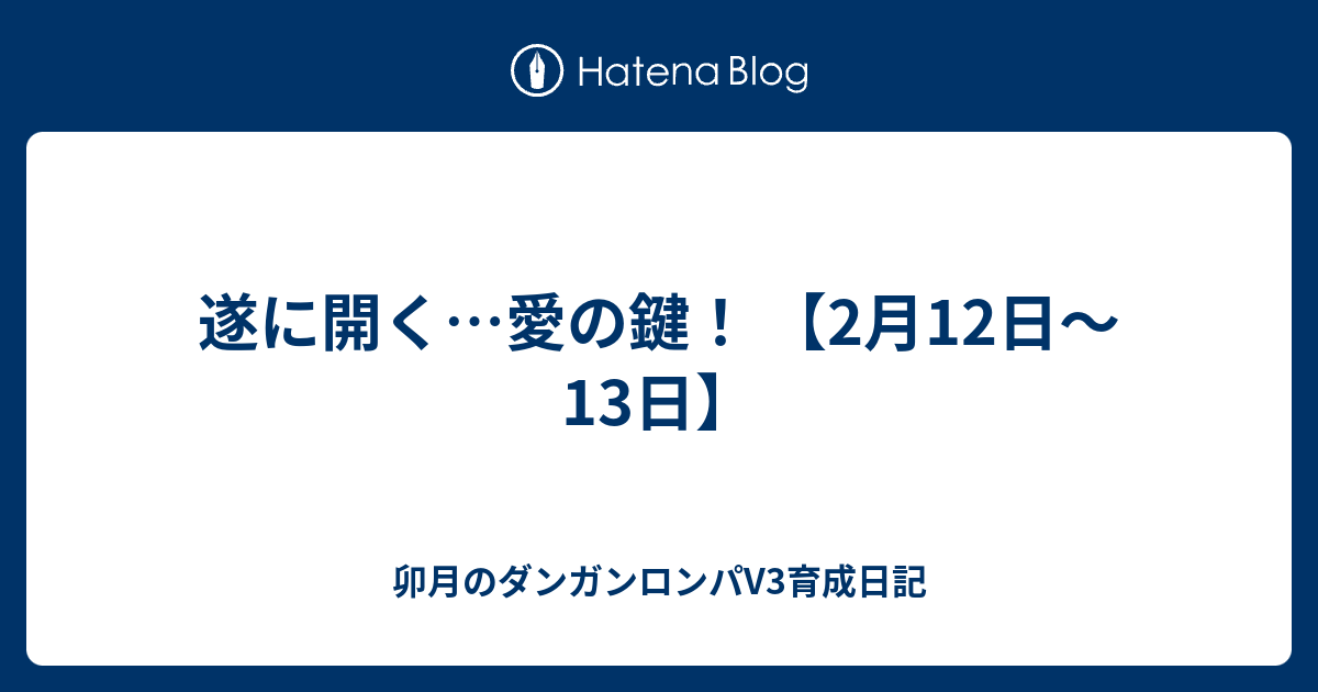 遂に開く…愛の鍵！ 【2月12日～13日】 - 卯月のダンガンロンパV3育成日記