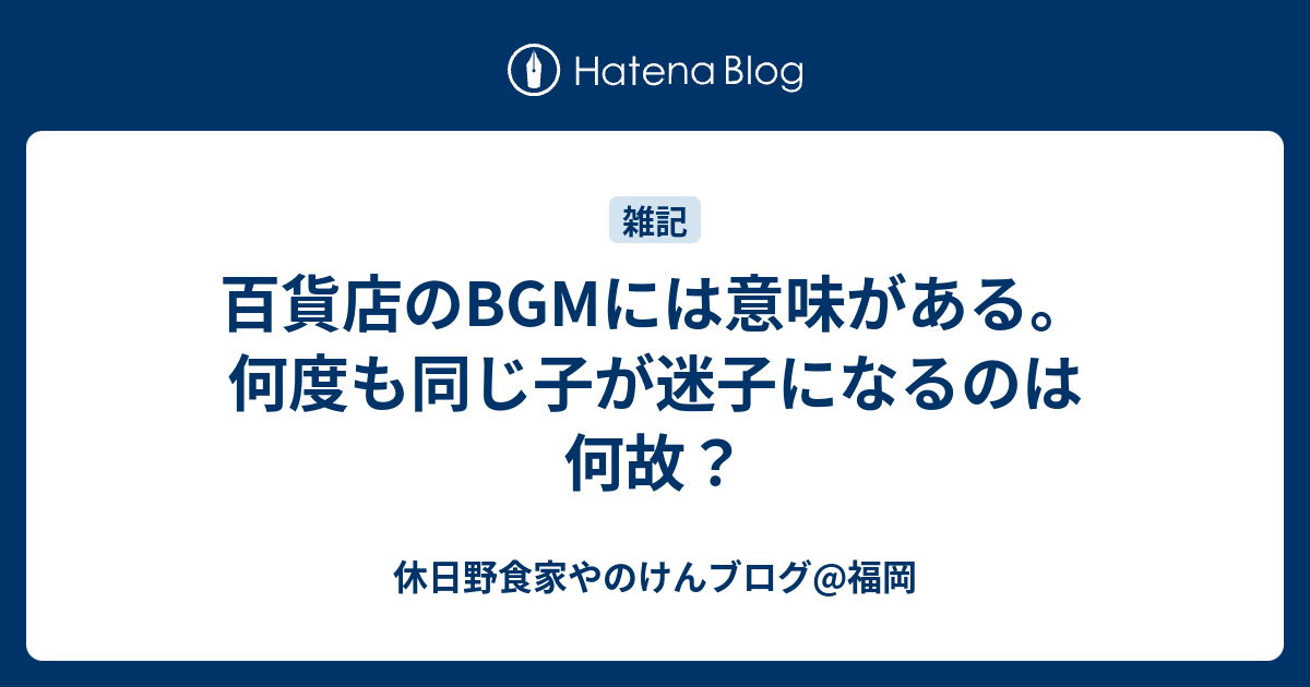 百貨店のbgmには意味がある 何度も同じ子が迷子になるのは何故 休日野食家やのけんブログ 福岡