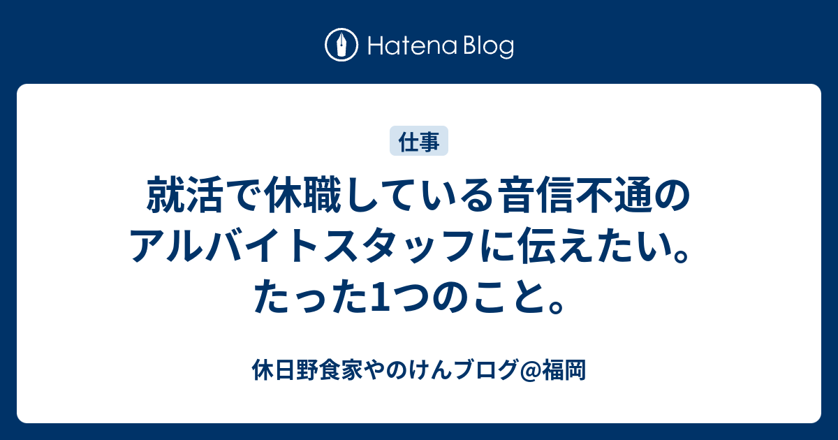 就活で休職している音信不通のアルバイトスタッフに伝えたい たった1つのこと 休日野食家やのけんブログ 福岡