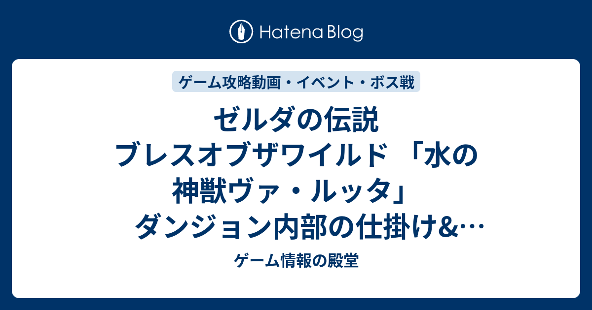 ゼルダの伝説 ブレスオブザワイルド 水の神獣ヴァ ルッタ ダンジョン内部の仕掛け ボス攻略 ゲーム情報の殿堂