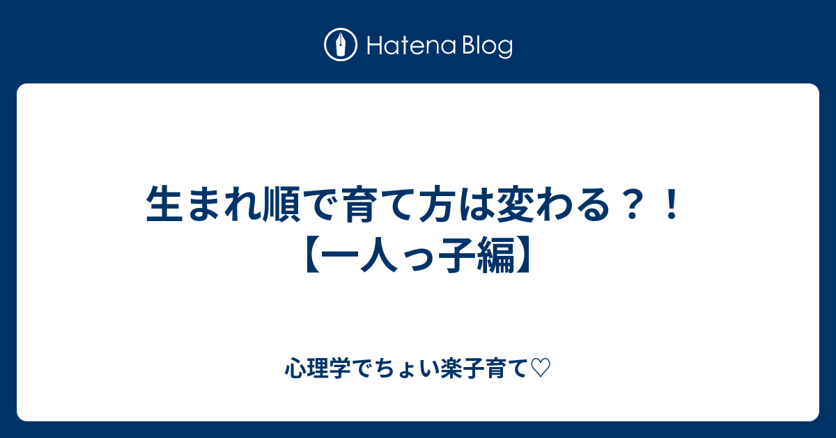 生まれ順で育て方は変わる 一人っ子編 心理学でちょい楽子育て