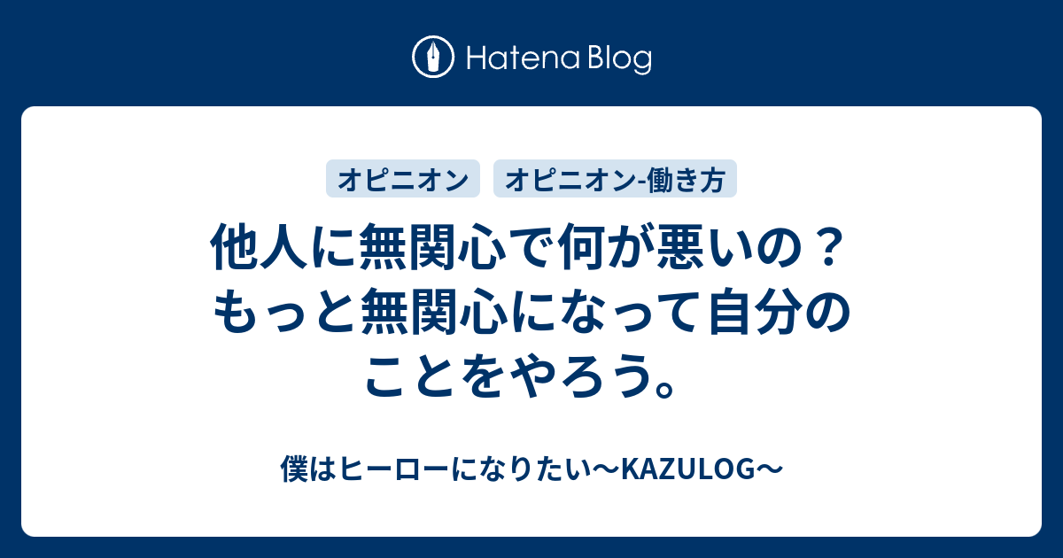 他人に無関心で何が悪いの もっと無関心になって自分のことをやろう 僕はヒーローになりたい Kazulog