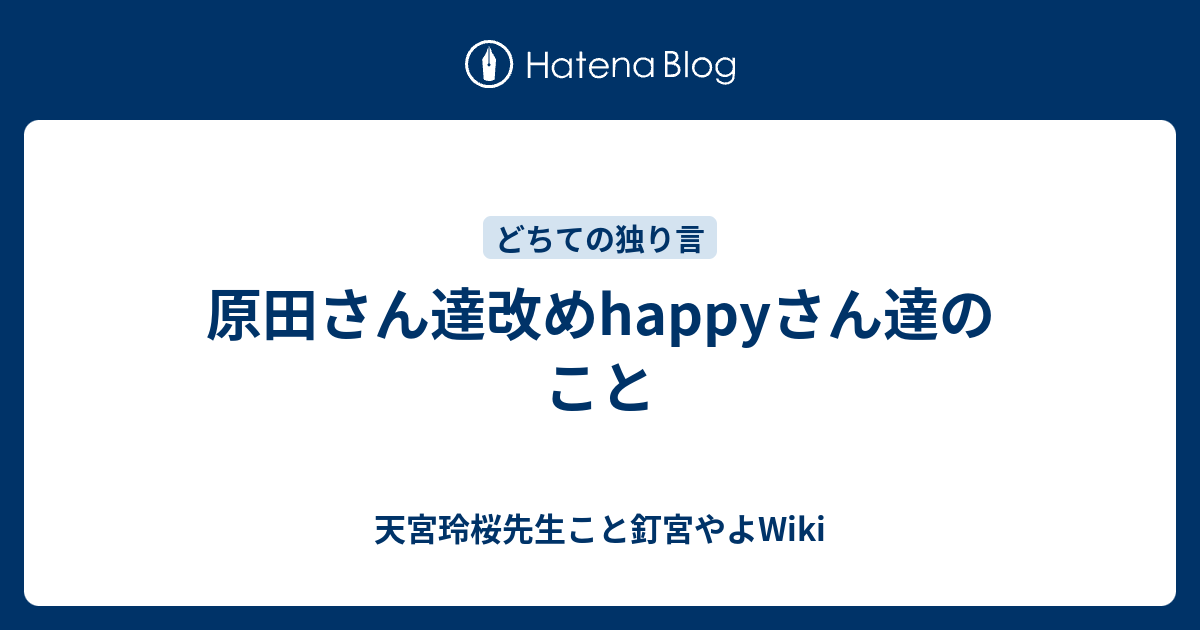 原田さん達改めhappyさん達のこと 天宮玲桜先生こと釘宮やよwiki