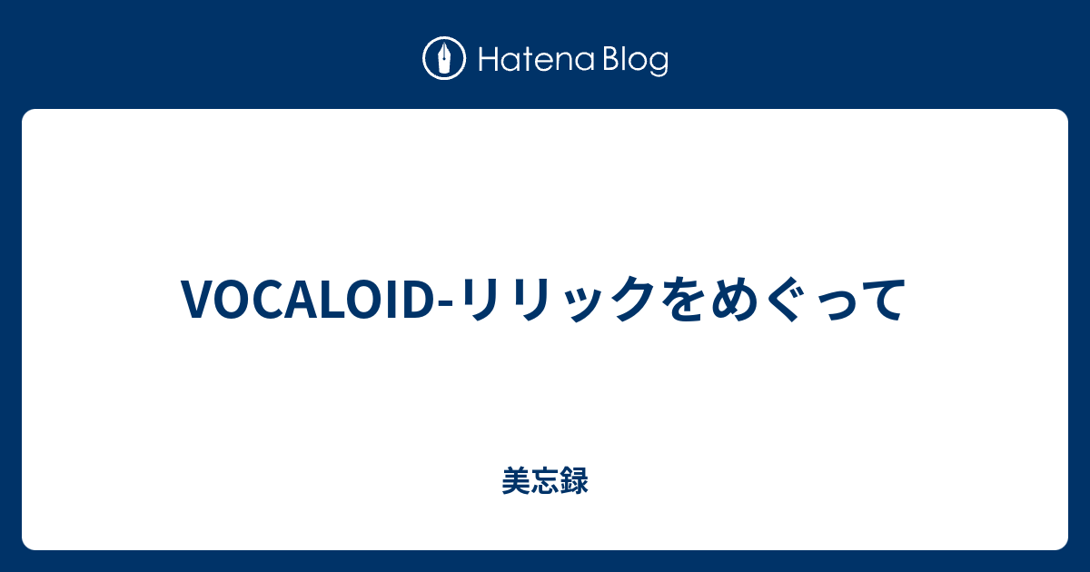 Vocaloid リリックをめぐって 美忘録