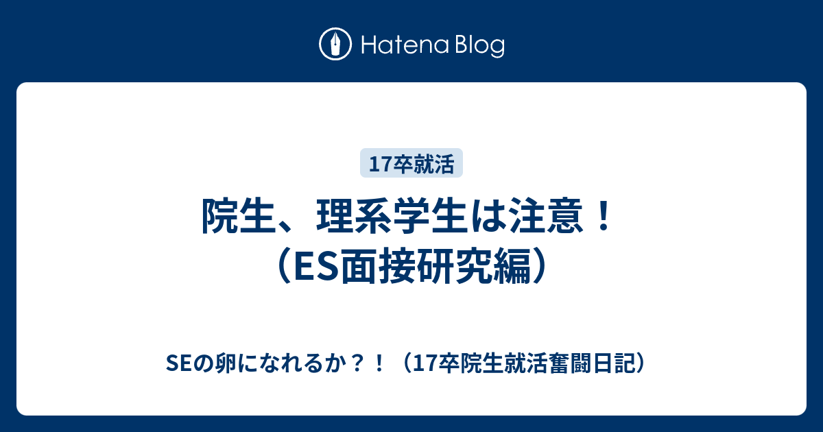 院生 理系学生は注意 Es面接研究編 Seの卵になれるか 17卒院生就活奮闘日記