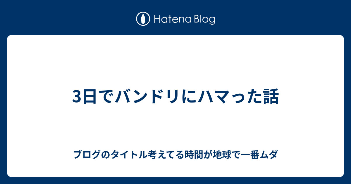 3日でバンドリにハマった話 ブログのタイトル考えてる時間が地球で一番ムダ