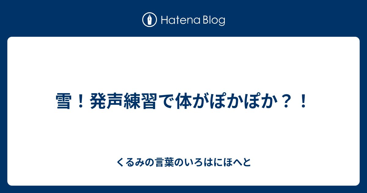 雪 発声練習で体がぽかぽか くるみの言葉のいろはにほへと 雪 発声練習で体がぽかぽか くるみの言葉のいろはにほへと