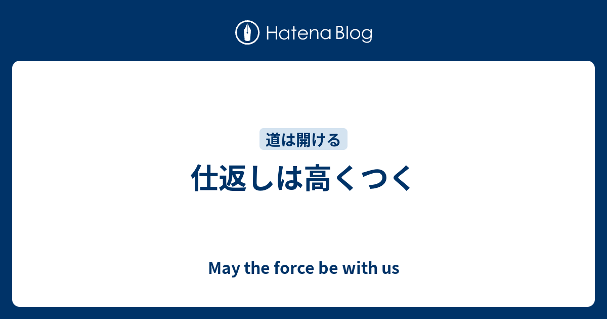 仕返しは高くつく May The Force Be With Us