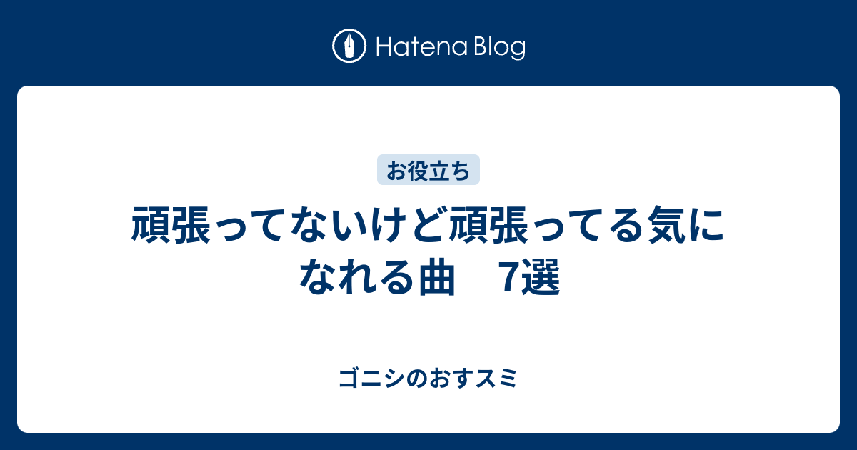 頑張ってないけど頑張ってる気になれる曲 7選 ゴニシのおすスミ