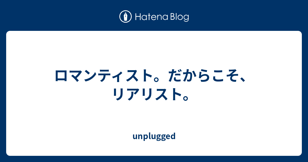 ロマンティスト だからこそ リアリスト Unplugged