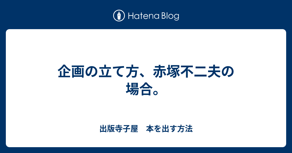 企画の立て方 赤塚不二夫の場合 出版寺子屋 本を出す方法