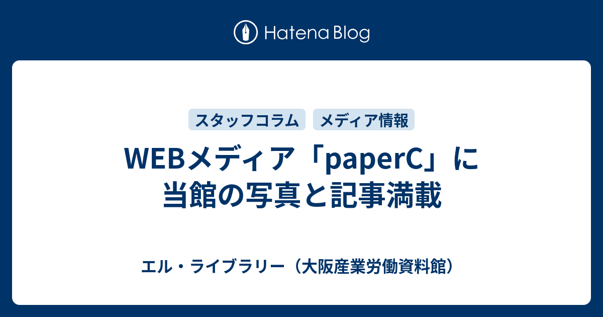 WEBメディア「paperC」に当館の写真と記事満載 - エル・ライブラリー（大阪産業労働資料館）