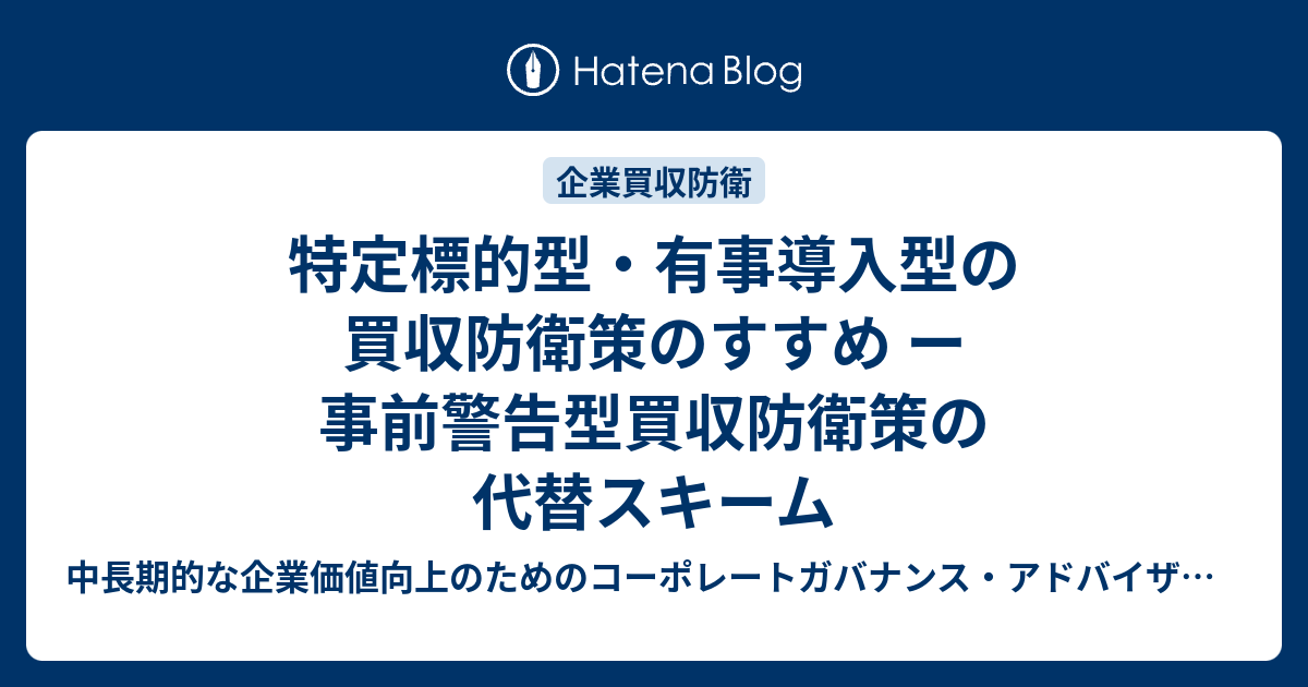 特定標的型 有事導入型の買収防衛策のすすめ ー 事前警告型買収防衛策の代替スキーム コーポレートガバナンス 株式投資 企業価値 Irなどに関する投資家目線での実務ニュース ー 強い意志のある投資を目指して