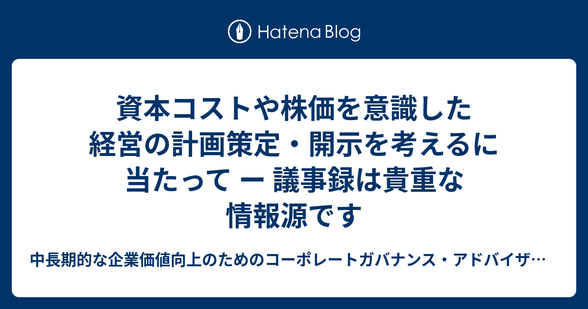 資本コストや株価を意識した経営の計画策定・開示を考えるに当たって ー 議事録は貴重な情報源です - 中長期的な企業価値向上のためのコーポレート ...