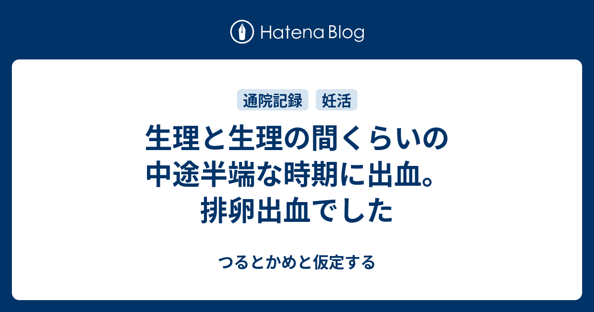 生理と生理の間くらいの中途半端な時期に出血。排卵出血でした - つるとかめと仮定する