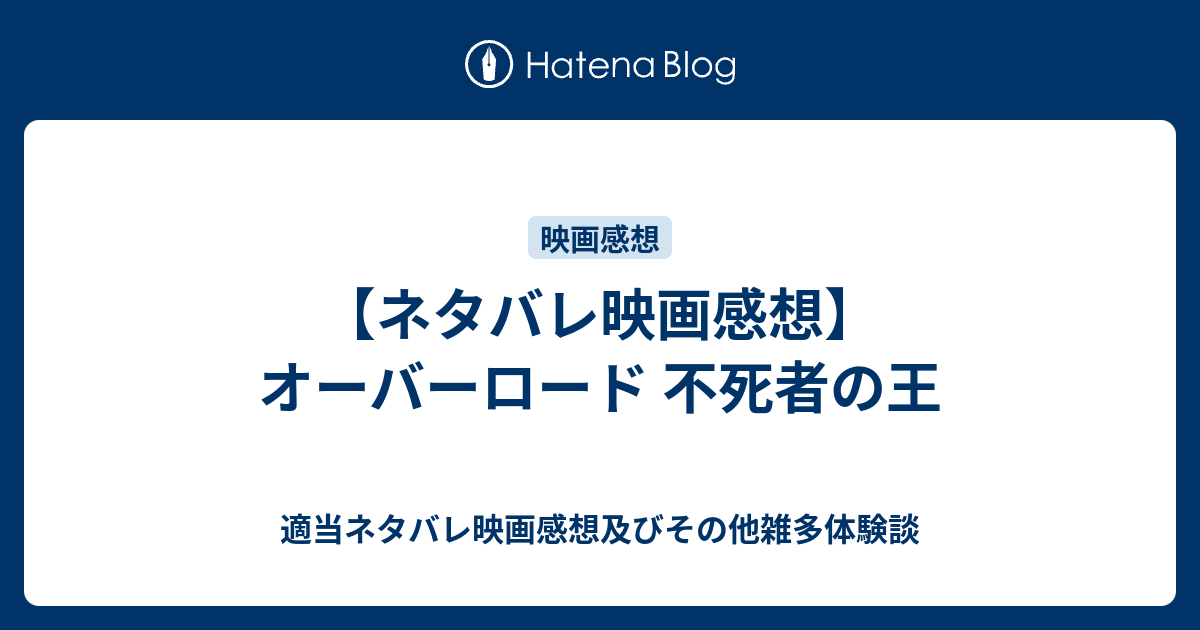 ネタバレ映画感想 オーバーロード 不死者の王 映画やらアニメやら雑多ネタバレ感想ブログ