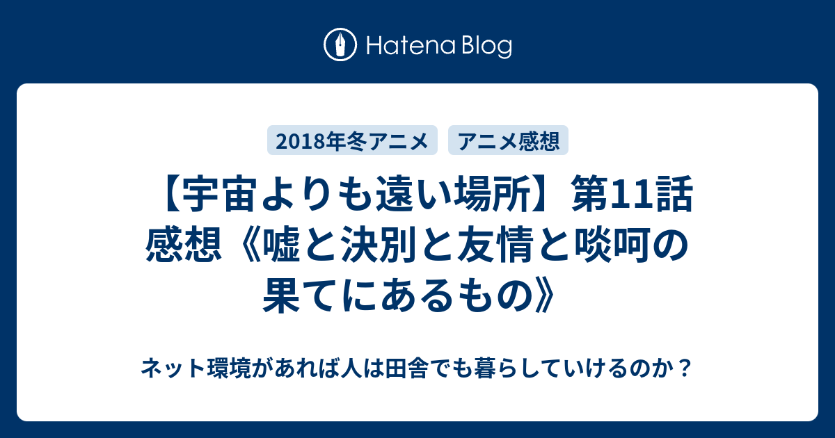 宇宙よりも遠い場所 第11話 感想 嘘と決別と友情と啖呵の果てにあるもの 映画やらアニメやら雑多ネタバレ感想ブログ