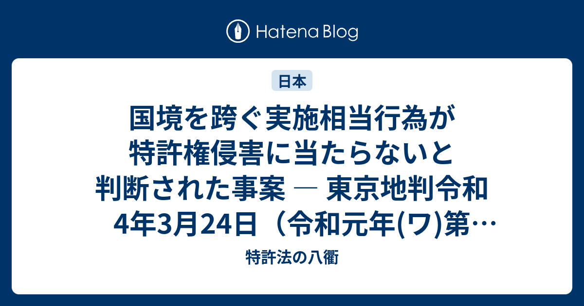 国境を跨ぐ実施相当行為が特許権侵害に当たらないと判断された事案 ― 東京地判令和4年3月24日（令和元年(ワ)第25152号） - 特許法の八衢