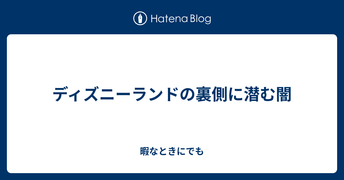 ディズニーランドの裏側に潜む闇 暇なときにでも