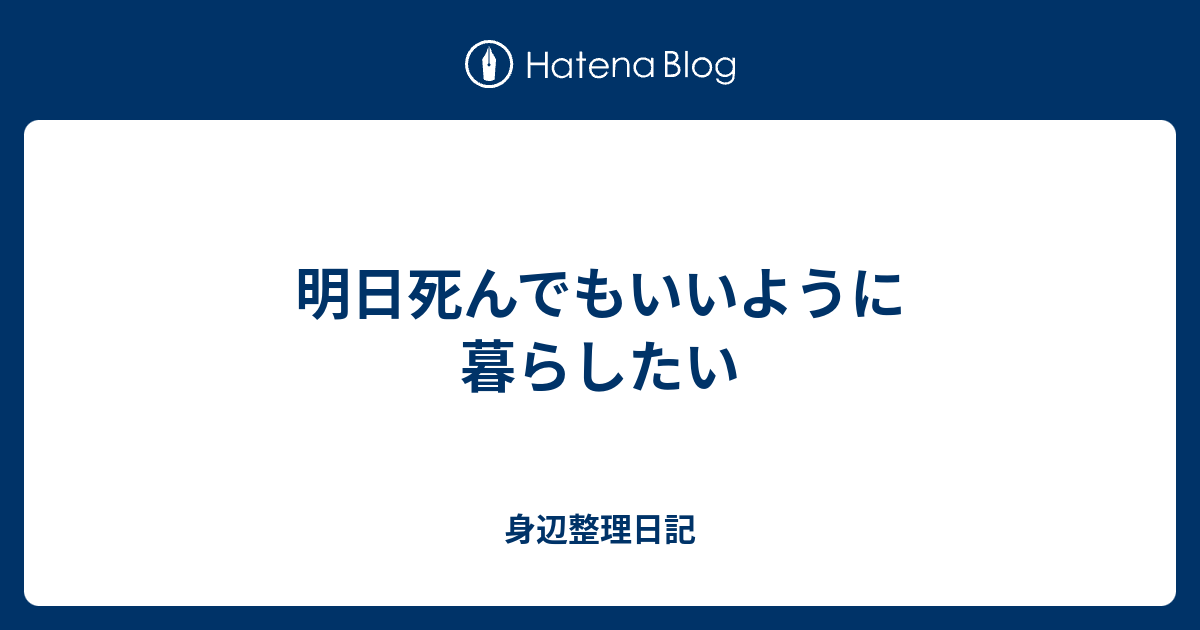 明日死んでもいいように暮らしたい 身辺整理日記