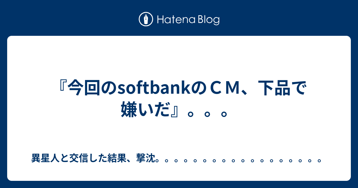 今回のsoftbankのｃｍ 下品で嫌いだ 異星人と交信した結果 撃沈