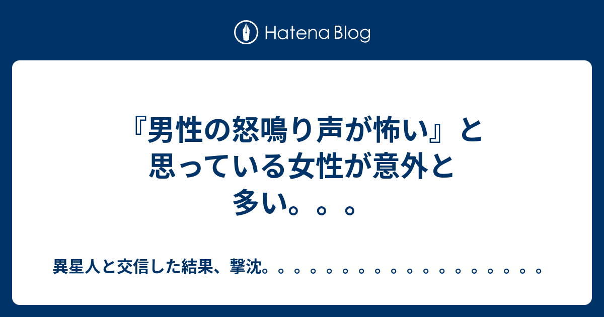 男性の怒鳴り声が怖い と思っている女性が意外と多い 異星人と交信した結果 撃沈