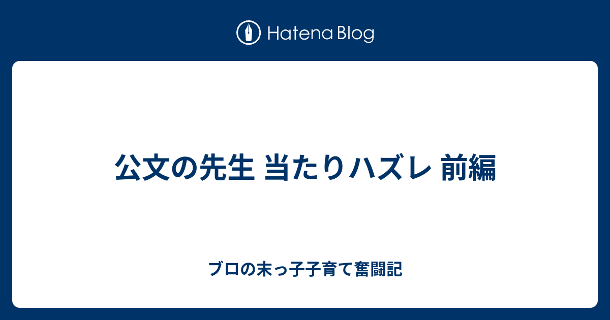 公文の先生 当たりハズレ 前編 ブロの末っ子子育て奮闘記