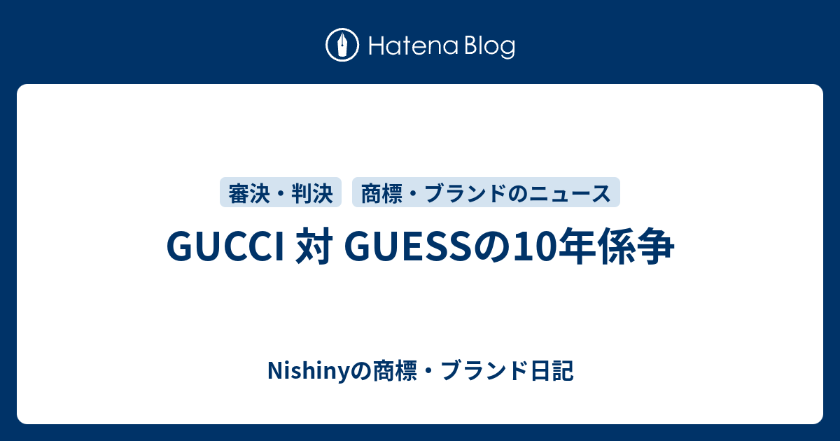 GUCCI 対 GUESSの10年係争 - Nishinyの商標・ブランド日記