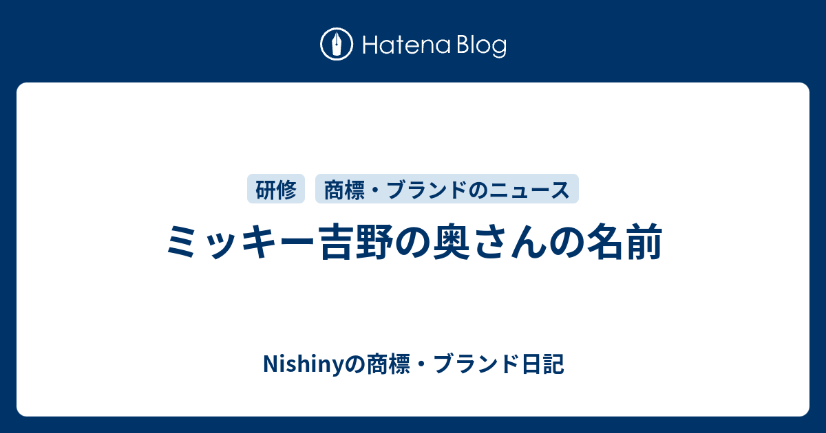 ミッキー吉野の奥さんの名前 Nishinyの商標 ブランド日記