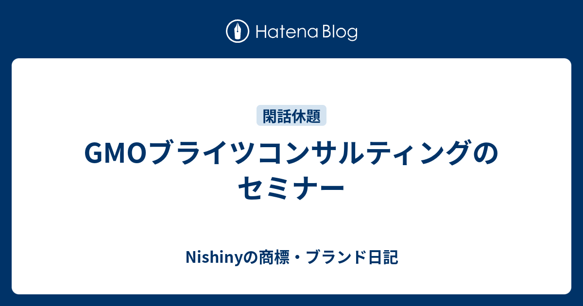 Gmoブライツコンサルティングのセミナー Nishinyの商標 ブランド日記