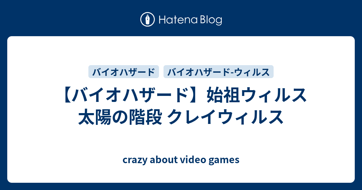 バイオハザード 始祖ウィルス 太陽の階段 クレイウィルス Crazy About Video Games