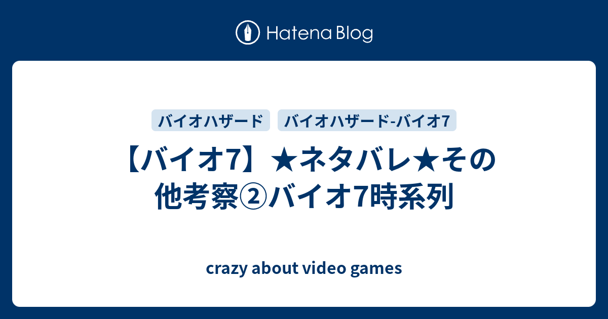 バイオ7 ネタバレ その他考察 バイオ7時系列 Crazy About Video Games