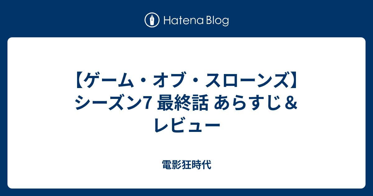 ゲーム オブ スローンズ シーズン7 最終話 あらすじ レビュー 電影狂時代