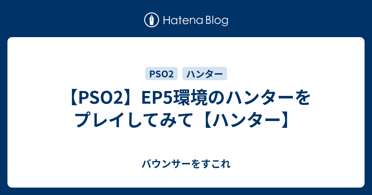 Pso2 Ep5環境のハンターをプレイしてみて ハンター バウンサーをすこれ