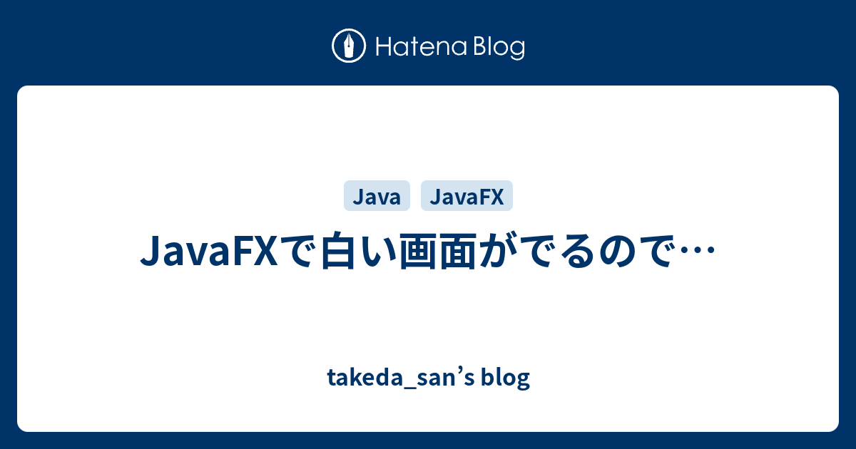 Javafxで白い画面がでるので Takeda San S Blog