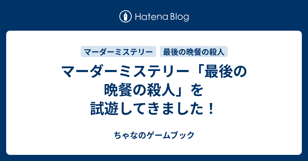 マーダーミステリー「最後の晩餐の殺人」を試遊してきました！ - ちゃなのゲームブック