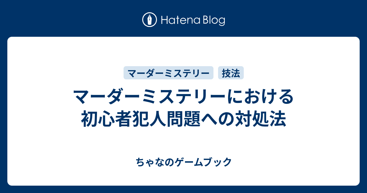 マーダーミステリーにおける初心者犯人問題への対処法 ちゃなのゲームブック