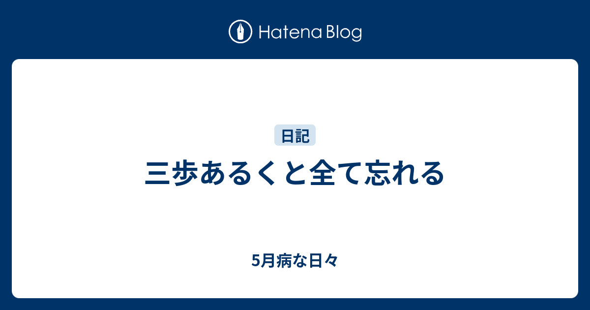 三歩あるくと全て忘れる 5月病な日々