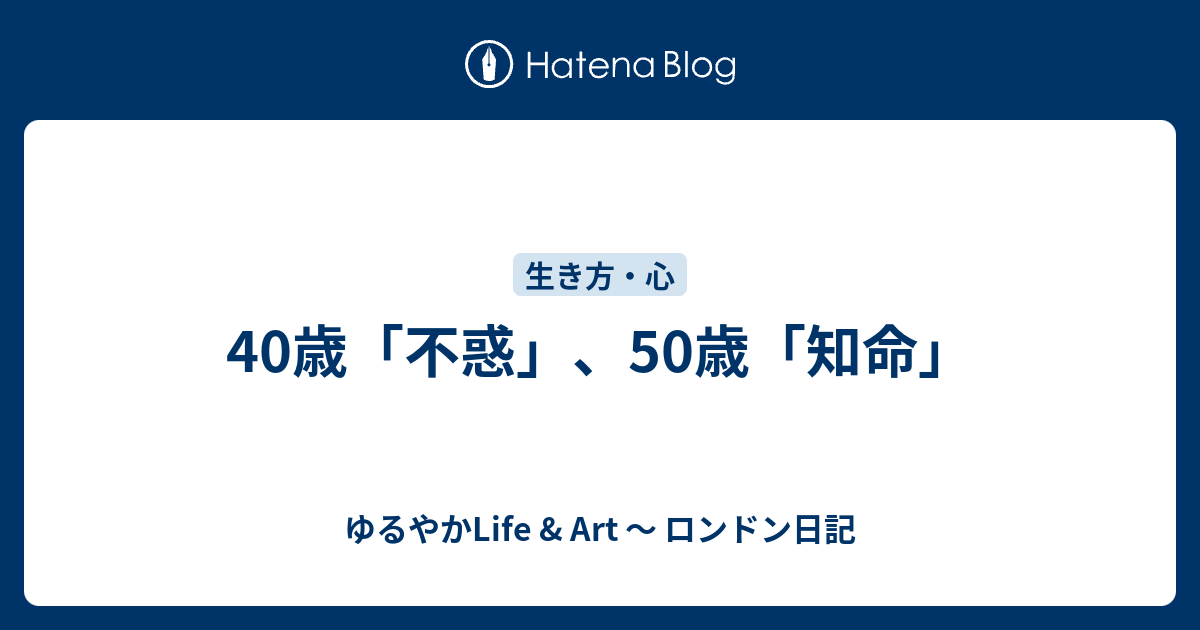 40歳 不惑 50歳 知命 ゆるやかlife Art ロンドン日記