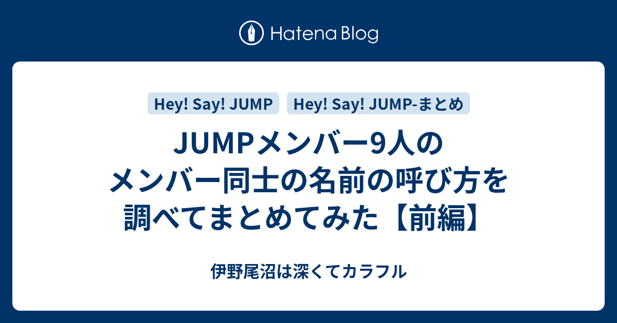 Jumpメンバー9人のメンバー同士の名前の呼び方を調べてまとめてみた 前編 伊野尾沼は深くてカラフル