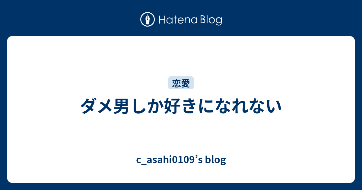 ダメ男しか好きになれない Casahi0109s Blog