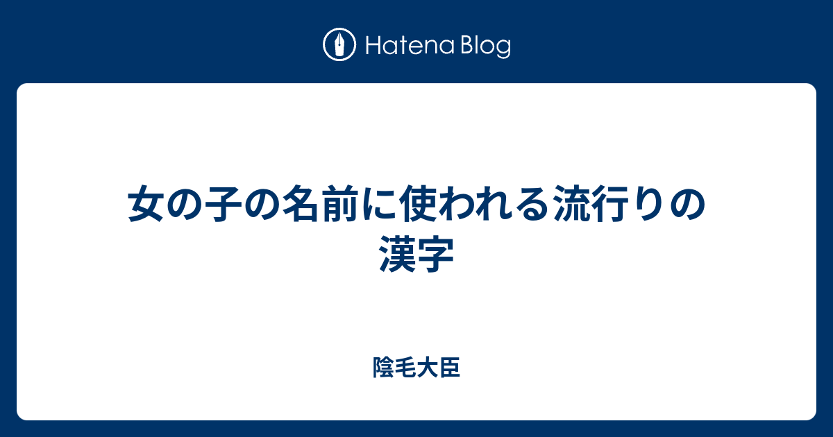 女の子の名前に使われる流行りの漢字 陰毛大臣